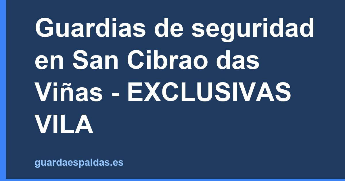 Guardias de seguridad en San Cibrao das Viñas - EXCLUSIVAS VILA
