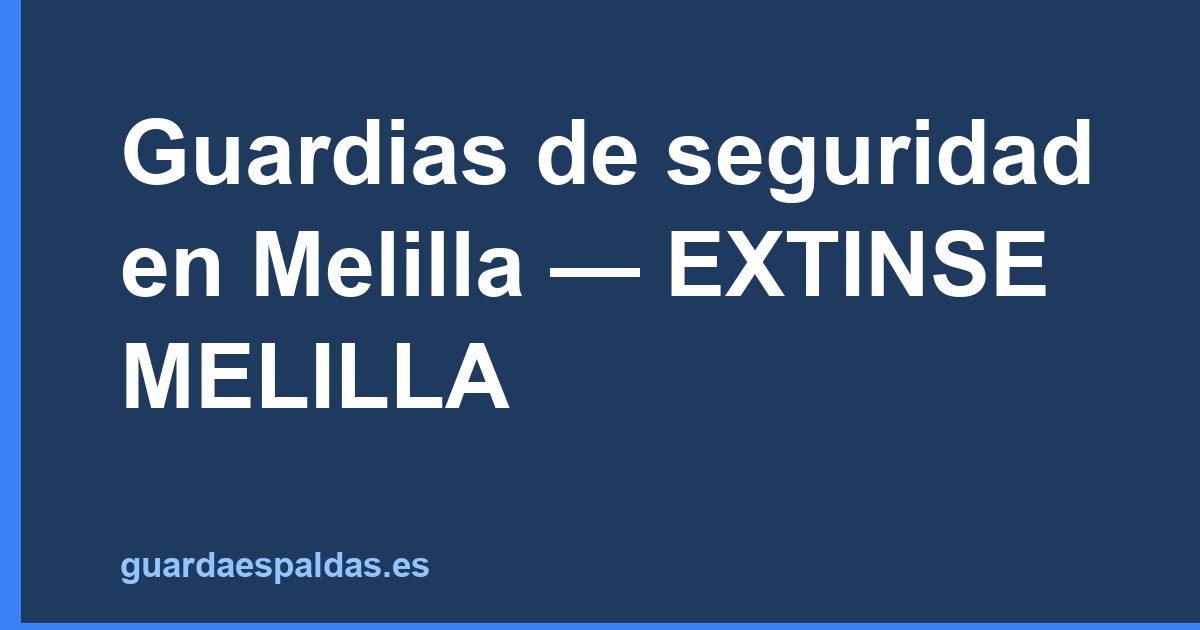 Guardias de seguridad en Melilla — EXTINSE MELILLA