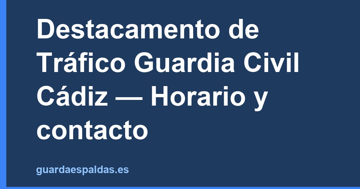 Destacamento de Tráfico Guardia Civil Cádiz — Horario y contacto