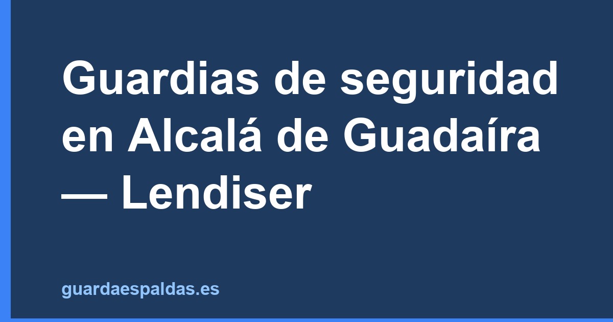 Guardias de seguridad en Alcalá de Guadaíra — Lendiser