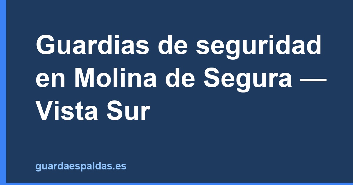 Guardias de seguridad en Molina de Segura — Vista Sur